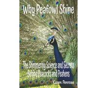 Why Peafowl Shine: The Shimmering Science and Secrets Behind Peacocks and Peahens: Facts for Kids/Exotic Birds/Endangered Animals/Adaptations/Charles ... Conservation/STEM Activities/Citizen Science