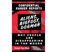 Why People Are Disappearing in the Woods: Confidential Ranger Reports: Aliens, Bigfoot, Dogman