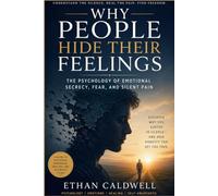 WHY PEOPLE HIDE THEIR FEELINGS: The Psychology of Emotional Secrecy, Fear, and Silent Pain