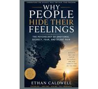 WHY PEOPLE HIDE THEIR FEELINGS: The Psychology of Emotional Secrecy, Fear, and Silent Pain