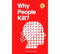 Why People Kill? Inside the Mind of Violence - and How to Break Free from It: From Dark Thoughts to Healing by Understanding the Mind Behind Violence | Hidden Psychology of Harm, Anger, and Control