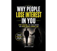 Why People Lose Interest in You: Stop Chasing, Fix Your Energy, and Make People Choose You.