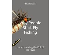 Why People Start Fly Fishing: Understanding the Pull of the River: 2 (An Uncomplicated Fly Fishing Series)