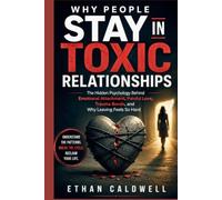 WHY PEOPLE STAY IN TOXIC RELATIONSHIPS: The Hidden Psychology Behind Emotional Attachment, Painful Love, Trauma Bonds, and Why Leaving Feels So Hard