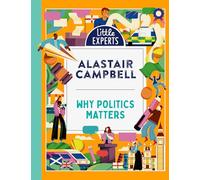 Why Politics Matters: A new must-have children’s illustrated non-fiction book about politics and government for 6-9-year-olds. (Little Experts)