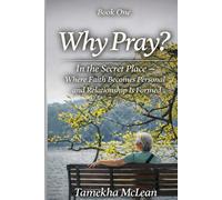 Why Pray?: In the Secret Place - Where Faith Becomes Personal: 1 (A Life Formed in Prayer)