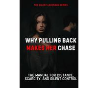Why Pulling Back Makes Her Chase (The Silent Leverage Series)