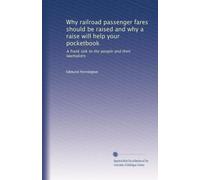 Why railroad passenger fares should be raised and why a raise will help your pocketbook: A frank talk to the people and their lawmakers