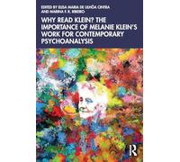 Why Read Klein? The Importance of Melanie Klein's work for Contemporary Psychoanalysis