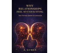 WHY RELATIONSHIPS FEEL SO EXHAUSTING: Your Nervous System in Connection (Inner Safety Series)