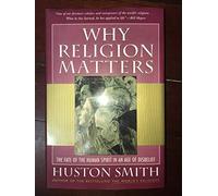 Why Religion Matters: The Fate of the Human Spirit in an Age of Disbelief