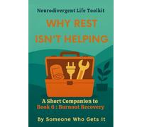 Why Rest Isn’t Helping: Reframing Rest, Burnout, and Recovery for the Neurodivergent Mind (The Neurodivergent Life Series)