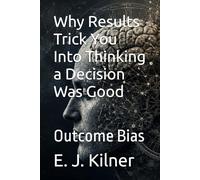 Why Results Trick You Into Thinking a Decision Was Good: Outcome Bias (Mind Traps)