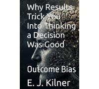 Why Results Trick You Into Thinking a Decision Was Good: Outcome Bias (Mind Traps)