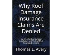Why Roof Damage Insurance Claims Are Denied: How Weather Events, Wear, Installation, and Timing Affect Coverage Decisions