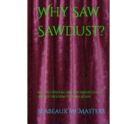 Why Saw Sawdust?: Ancient Wisdom, Modern Mindfulness, and the Freedom to Begin Again