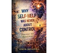 Why Self-Help Was Never About Control: How Experience Hijacks Your Choices Before You Decide Anything