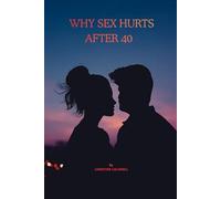 WHY SEX HURTS AFTER 40: The Complete Guide to Overcoming Painful Sex, Vaginal Dryness and Hormonal Changes,