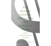 Why Shadow Banking Didn’t Cause the Financial Crisis: And Why Regulating Contagion Won’t Help