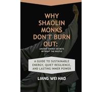 Why Shaolin Monks Don't Burn Out: Ancient Energy Secrets Without the Hustle: A Guide to Sustainable Energy, Quiet Resilience, and Lasting Inner Power