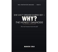 Why She Can't Orgasm During Sex: The Real Reasons Most Men Fail at Penetration Orgasms - and How to Fix It