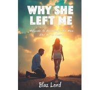 Why She Left Me: A Guideline To Become A Man She Never Leaves