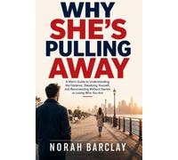 Why She's Pulling Away: A Man's Guide to Understanding the Distance, Steadying Yourself, and Reconnecting Without Games or Losing Who You Are