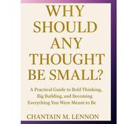Why Should Any Thought Be Small?: A Practical Guide to Bold Thinking, Big Building, and Becoming Everything You Were Meant to Be