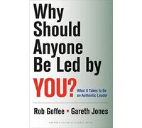Why Should Anyone Be Led by You?: What It Takes To Be An Authentic Leader