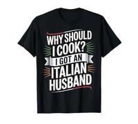 Why Should I Cook I Got An Italian Husband - Camiseta