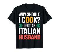 Why Should I Cook I Got An Italian Husband |- Camiseta