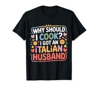 Why Should I Cook I Got An Italian Husband - Camiseta