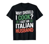 Why Should I Cook I Got An Italian Husband |- Camiseta