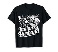 Why Should I Cook I Got An Italian Husband - Camiseta