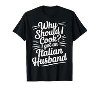 Why Should I Cook I Got An Italian Husband - Camiseta