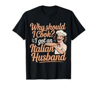 Why Should I Cook I Got An Italian Husband |- Camiseta