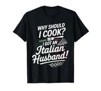 Why Should I Cook I Got An Italian Husband -- Camiseta