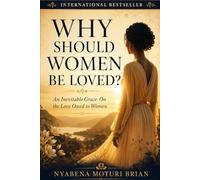 WHY SHOULD WOMEN BE LOVED?: An Inevitable Grace: On the Love Owed to Women