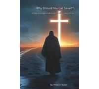 Why Should You Get Saved?: A Clear and Urgent Call to Eternal Life in Jesus Christ