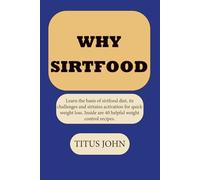 WHY SIRTFOOD: Learn the basis of sirtfood diet, its challenges and sirtuins activation for quick weight loss. Inside are 40 helpful weight control recipes.: 1 (APPROVED SIRTFOOD DIET RECIPES)