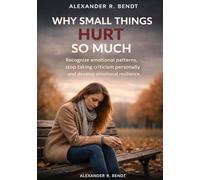 Why Small Things Hurt So Much: Recognize emotional patterns, stop taking criticism personally and develop emotional resilience (Relationships, Self-Worth & Inner Patterns)