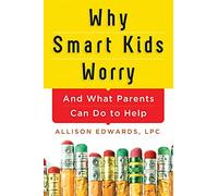 Why Smart Kids Worry: And What Parents Can Do to Help