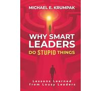 Why Smart Leaders Do Stupid Things: Lessons Learned from Lousy Leaders