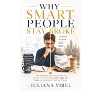 Why Smart People Stay Broke: The Hidden Psychology of Money Mistakes and How to Finally Change the Pattern