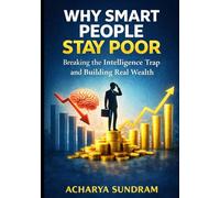 Why Smart People Stay Poor: Breaking the Intelligence Trap and Building Real Wealth