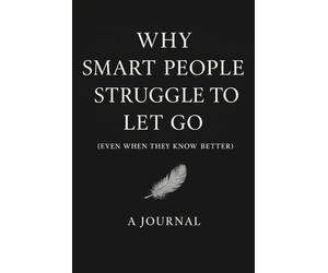 Why Smart People Struggle To Let Go: Even When They Know Better | When your mind understands but your heart won’t let go.This journal helps you bridge the gap.