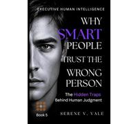 Why Smart People Trust the Wrong Person: The Hidden Traps Behind Human Judgment (EXECUTIVE HUMAN INTELLIGENCE)