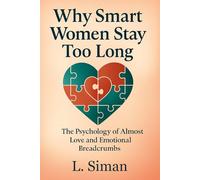 Why Smart Women Stay Too Long: The Psychology of Almost Love & Emotional Breadcrumbs