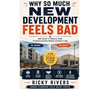 Why So Much New Development Feels Bad: And What It Would Take to Build Places People Actually Like (Urban Planning Field Guide)