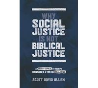 Why Social Justice Is Not Biblical Justice: An Urgent Appeal to Fellow Christians in a Time of Social Crisis
